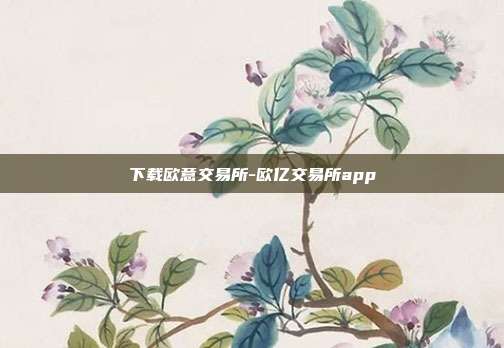 下载欧意交易所-欧亿交易所app