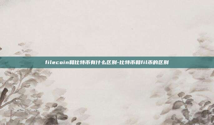 filecoin和比特币有什么区别-比特币和fil币的区别