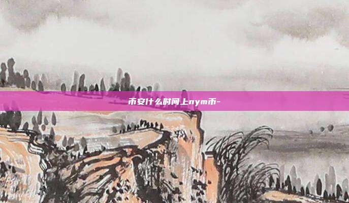 币安什么时间上nym币-