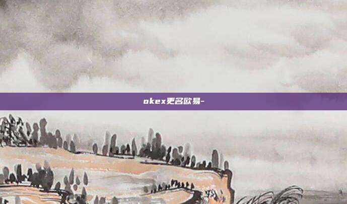 okex更名欧易-