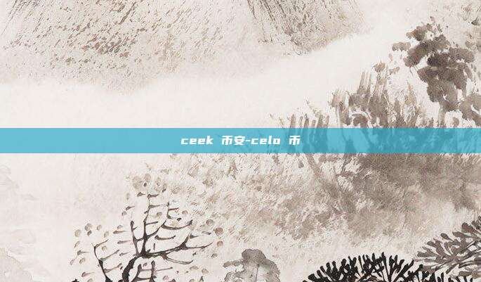 ceek 币安-celo 币