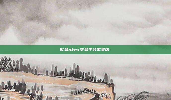 欧易okex交易平台苹果版-