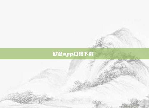 欧意app扫码下载-