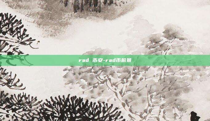 rad 币安-rad币前景