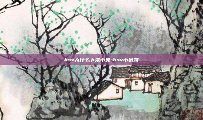 bsv为什么下架币安-bsv币暴跌