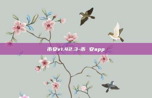 币安v1.42.3-币 安app