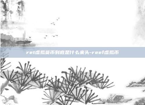 ret虚拟货币到底是什么来头-reef虚拟币