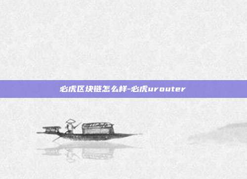 必虎区块链怎么样-必虎urouter