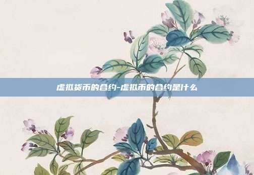 虚拟货币的合约-虚拟币的合约是什么