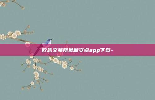 欧意交易所最新安卓app下载-