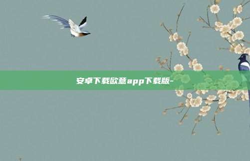 安卓下载欧意app下载版-