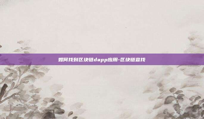 如何找到区块链dapp应用-区块链查找