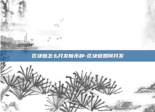 区块链怎么开发新币种-区块链如何开发