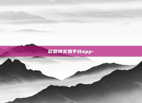 欧意特交易平台app-