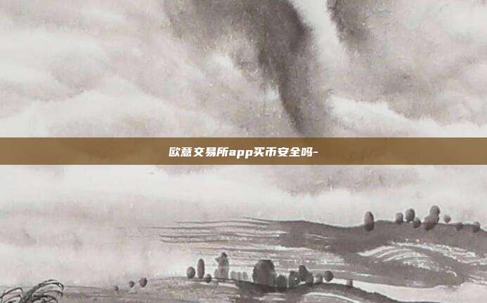 欧意交易所app买币安全吗-