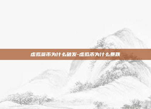 虚拟货币为什么破发-虚拟币为什么暴跌