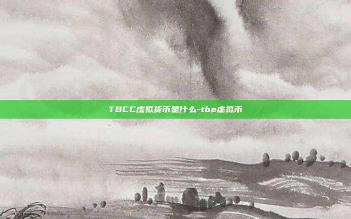 TBCC虚拟货币是什么-tbe虚拟币