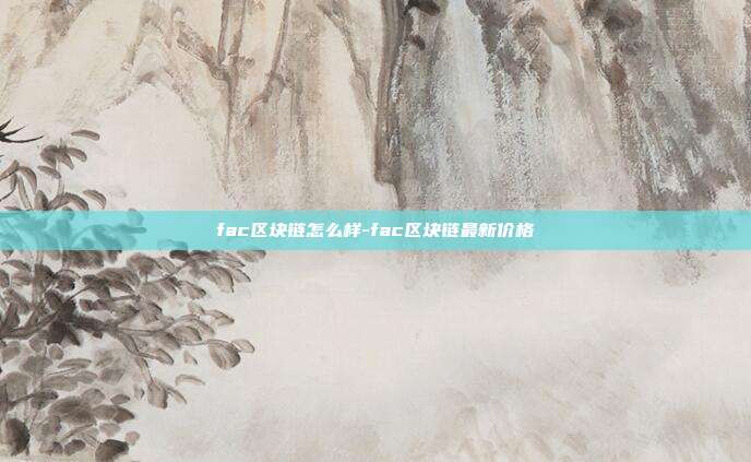 fac区块链怎么样-fac区块链最新价格