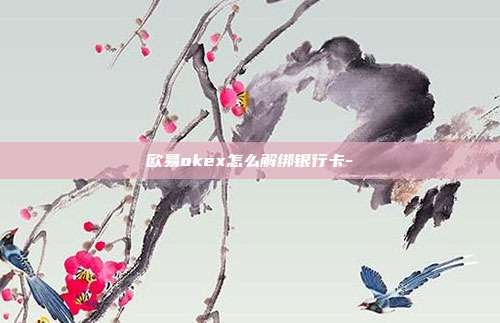 欧易okex怎么解绑银行卡-