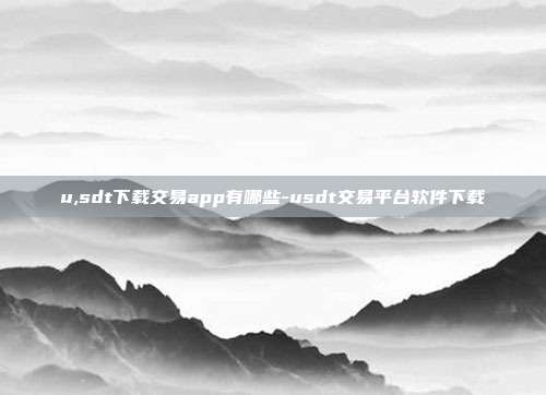 u,sdt下载交易app有哪些-usdt交易平台软件下载