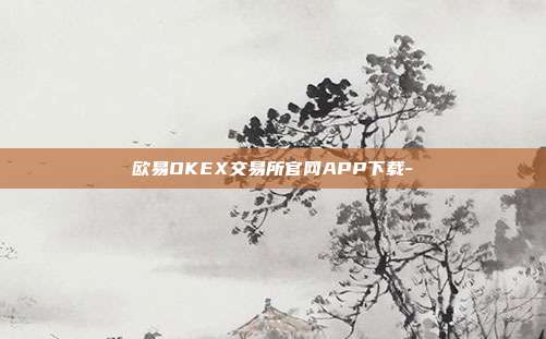 欧易OKEX交易所官网APP下载-