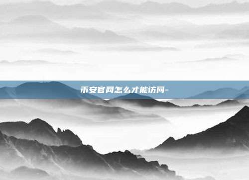 币安官网怎么才能访问-