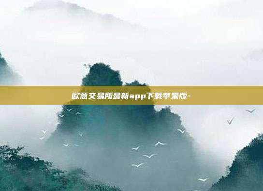 欧意交易所最新app下载苹果版-