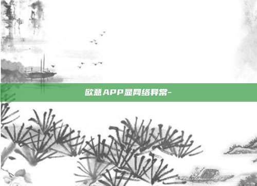 欧意APP显网络异常-