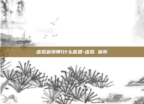 虚拟货币带l什么意思-虚拟 货币