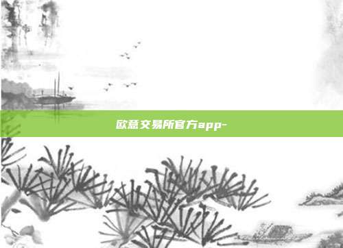 欧意交易所官方app-