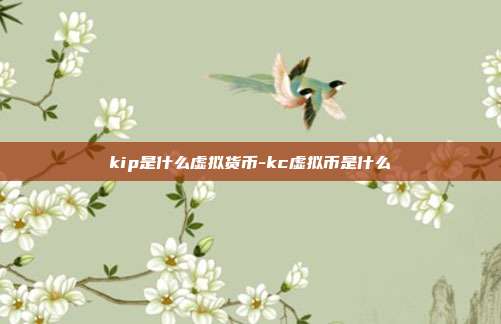 kip是什么虚拟货币-kc虚拟币是什么