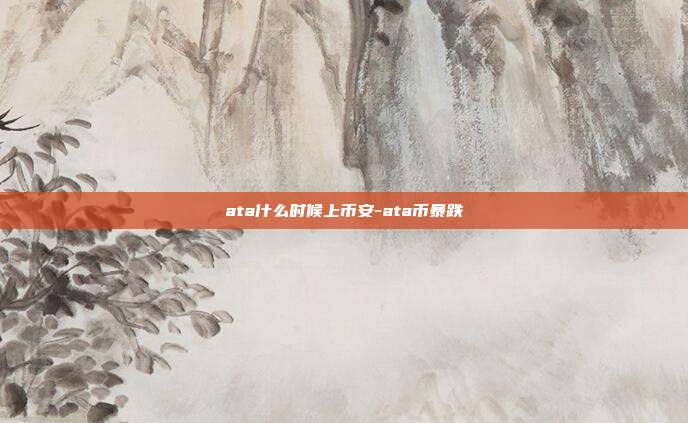 ata什么时候上币安-ata币暴跌