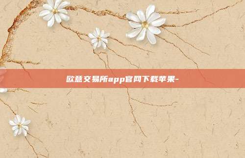 欧意交易所app官网下载苹果-