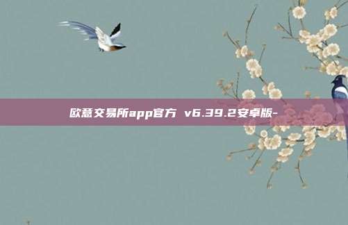 欧意交易所app官方 v6.39.2安卓版-