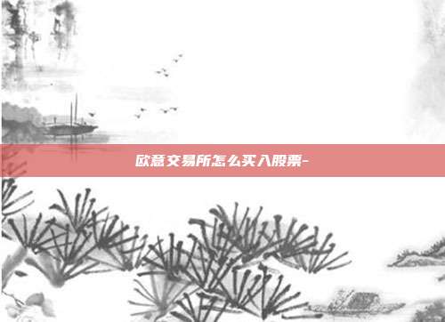 欧意交易所怎么买入股票-