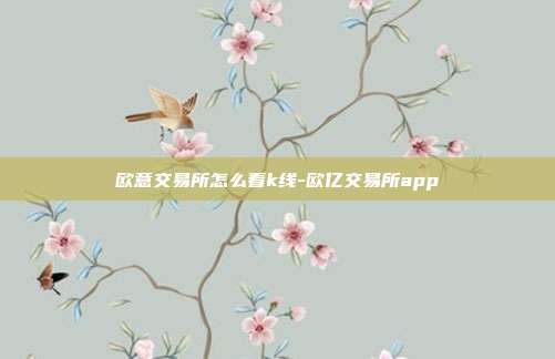 欧意交易所怎么看k线-欧亿交易所app