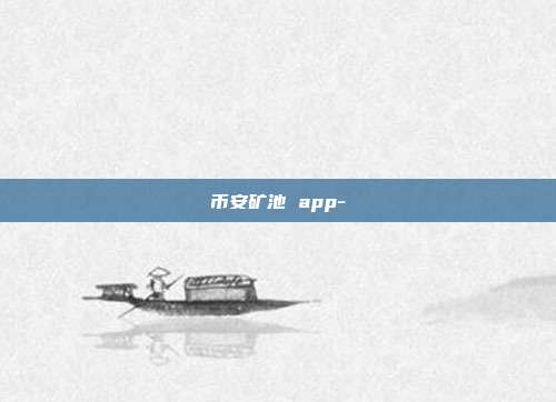 币安矿池 app-