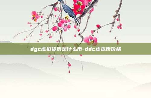 dgc虚拟货币是什么币-ddc虚拟币价格