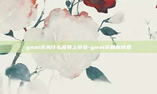 gmat币为什么没有上币安-gmat币最新消息