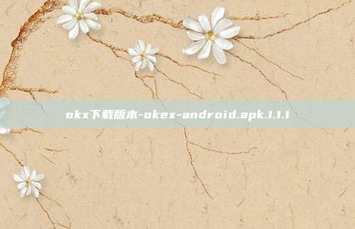 okx下载版本-okex-android.apk.1.1.1