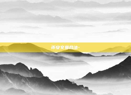 币安交易合法-