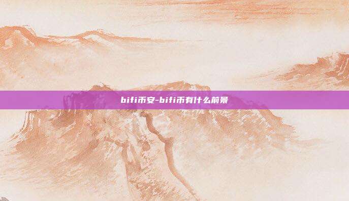 bifi币安-bifi币有什么前景