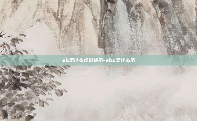 eb是什么虚拟货币-ebc是什么币