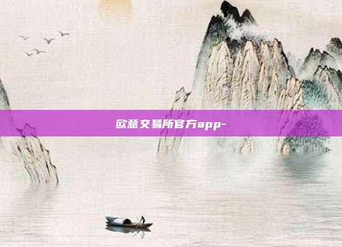 欧意交易所官方app-