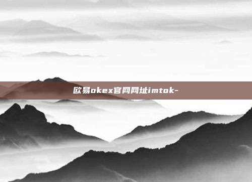 欧易okex官网网址imtok-