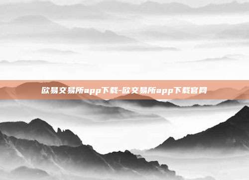 欧易交易所app下载-欧交易所app下载官网