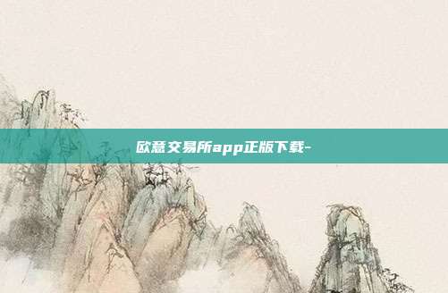 欧意交易所app正版下载-