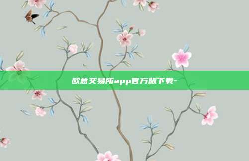 欧意交易所app官方版下载-