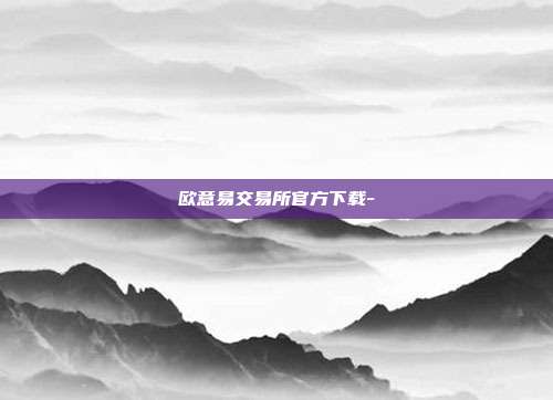 欧意易交易所官方下载-