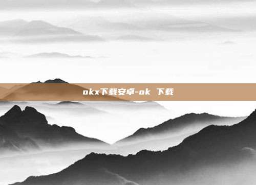 okx下载安卓-ok 下载